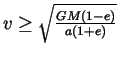 $v \ge \sqrt{\frac{GM(1 - e)}{a(1 + e)}}$