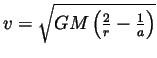 $v = \sqrt{GM \left( \frac{2}{r} - \frac{1}{a} \right)}$