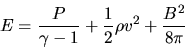 \begin{displaymath}
E = \frac{P}{\gamma -1} + \frac{1}{2}\rho v^{2} + \frac{B^{2}}{8\pi}
\end{displaymath}