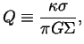 $\displaystyle Q \equiv \frac{\kappa \sigma}{\pi G \Sigma} ,
$