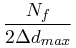 \displaystyle\frac{N_{f}}{2\Delta d_{{max}}}