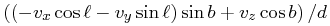 \displaystyle\left(\left(-v_{x}\cos{\ell}-v_{y}\sin{\ell}\right)\sin{b}+v_{z}\cos{b}\right)/d