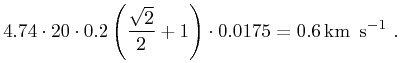 \displaystyle 4.74\cdot 20\cdot 0.2\left(\frac{\sqrt{2}}{2}+1\right)\cdot 0.0175=0.6\,\mbox{km\, s}^{{-1}}\,\,.