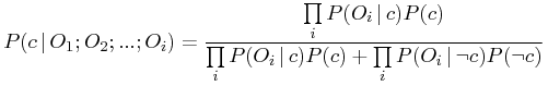 \displaystyle P(c\,|\, O_{1};O_{2};...;O_{i})=\frac{\prod\limits _{i}P(O_{i}\,|\, c)P(c)}{\prod\limits _{i}P(O_{i}\,|\, c)P(c)+\prod\limits _{i}P(O_{i}\,|\,\neg c)P(\neg c)}