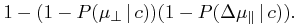 \displaystyle 1-(1-P(\mu _{{\perp}}\,|\, c))(1-P(\Delta\mu _{{\parallel}}\,|\, c)).