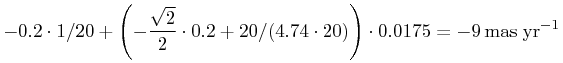 \displaystyle-0.2\cdot 1/20+\left(-\frac{\sqrt{2}}{2}\cdot 0.2+20/(4.74\cdot 20)\right)\cdot 0.0175=-9\,\mbox{mas}\;\mbox{yr}^{{-1}}