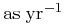 \mbox{as}\;\mbox{yr}^{{-1}}