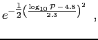 \displaystyle e^{{-\text@frac{1}{2}\left(\frac{\log _{{10}}{{\cal P}}\,-\, 4.8}{2.3}\right)^{2}}}\,\,\,,