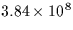 $3.84 \times 10^{8}$