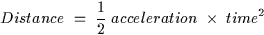 \begin{displaymath}
Distance \; = \; {1 \over 2} \; acceleration \; \times \; time^2 \end{displaymath}