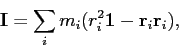 \begin{displaymath}
\mathbf{I} = \sum_i m_i (r_i^2 \mathbf{1} - \mathbf{r}_i \mathbf{r}_i),
\end{displaymath}