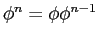 $\phi^n = \phi\phi^{n-1}$