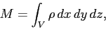 \begin{displaymath}
M = \int_V \rho dx dy dz ,
\end{displaymath}