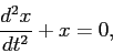 \begin{displaymath}
\frac{d^2x}{dt^2} + x = 0,
\end{displaymath}